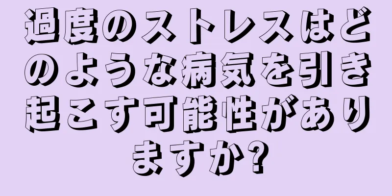 過度のストレスはどのような病気を引き起こす可能性がありますか?