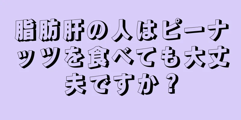 脂肪肝の人はピーナッツを食べても大丈夫ですか？