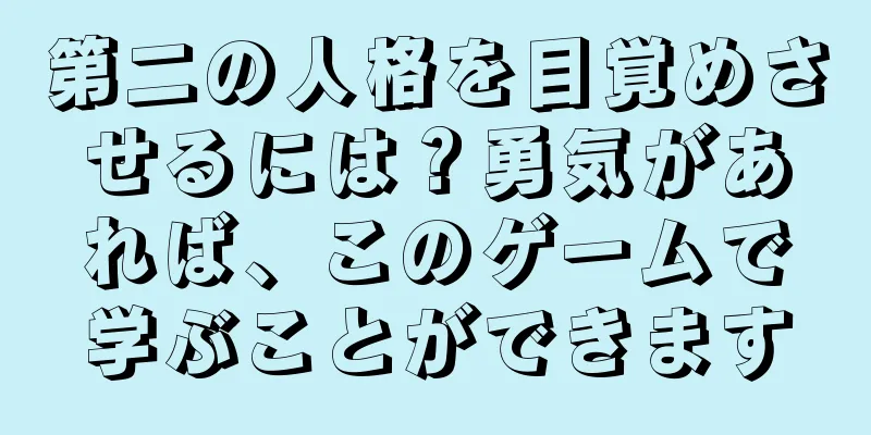 第二の人格を目覚めさせるには？勇気があれば、このゲームで学ぶことができます