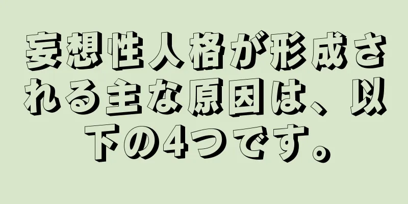 妄想性人格が形成される主な原因は、以下の4つです。