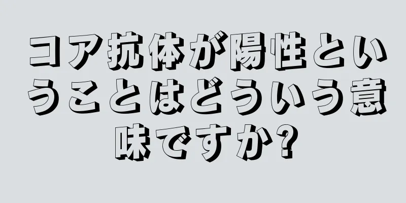 コア抗体が陽性ということはどういう意味ですか?