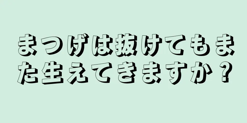 まつげは抜けてもまた生えてきますか？