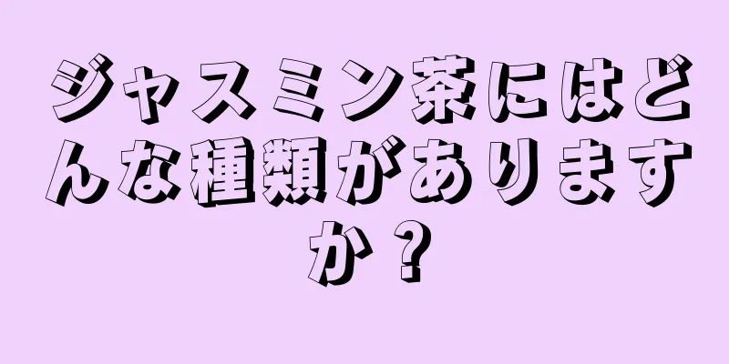 ジャスミン茶にはどんな種類がありますか？