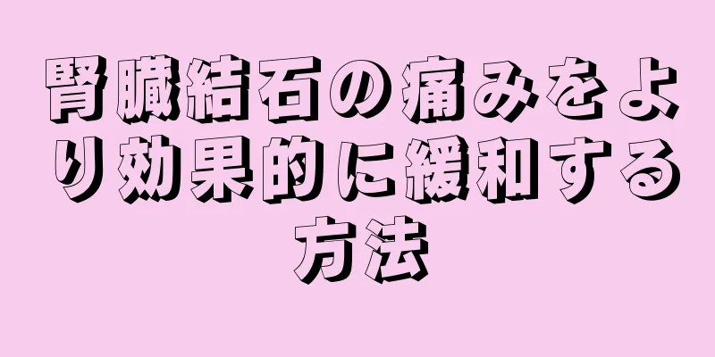 腎臓結石の痛みをより効果的に緩和する方法