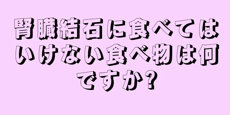 腎臓結石に食べてはいけない食べ物は何ですか?