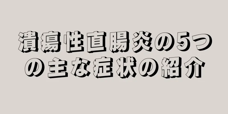 潰瘍性直腸炎の5つの主な症状の紹介