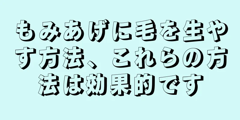 もみあげに毛を生やす方法、これらの方法は効果的です