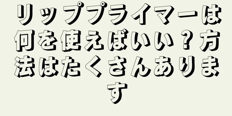 リッププライマーは何を使えばいい？方法はたくさんあります