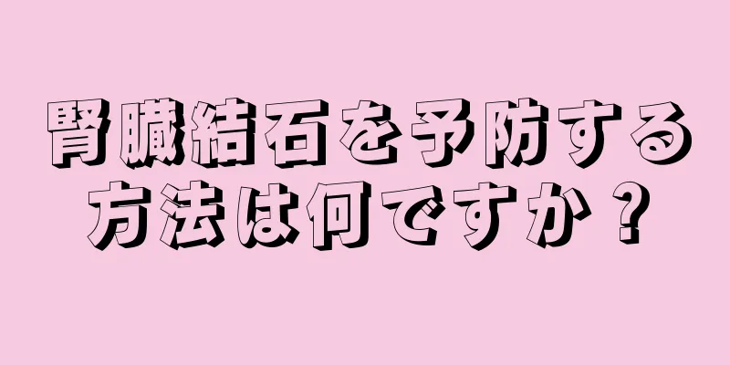 腎臓結石を予防する方法は何ですか？