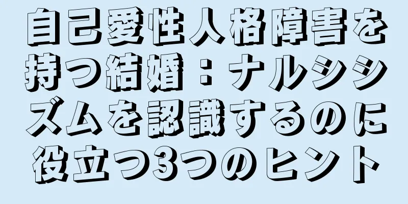 自己愛性人格障害を持つ結婚：ナルシシズムを認識するのに役立つ3つのヒント