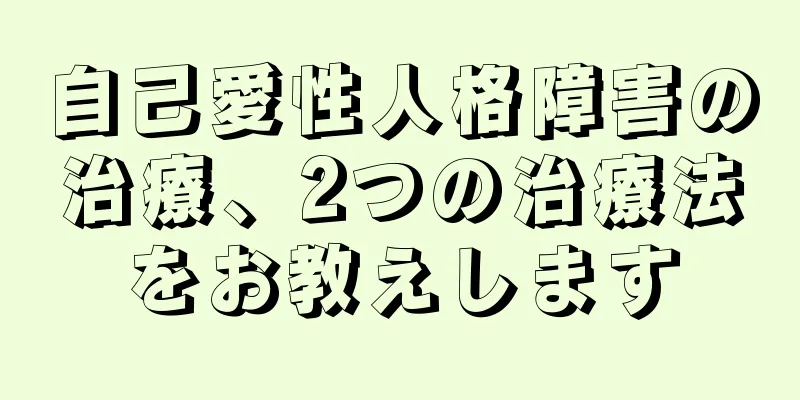 自己愛性人格障害の治療、2つの治療法をお教えします