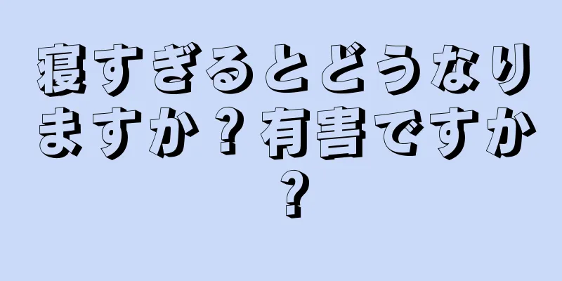 寝すぎるとどうなりますか？有害ですか？