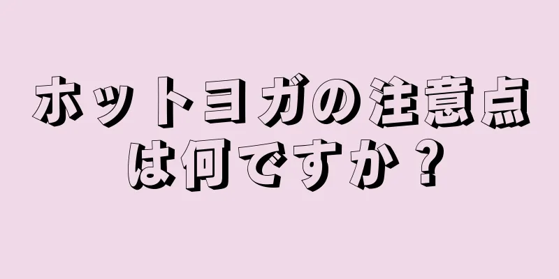 ホットヨガの注意点は何ですか？