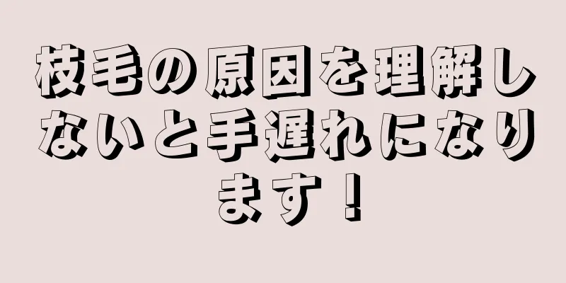 枝毛の原因を理解しないと手遅れになります！