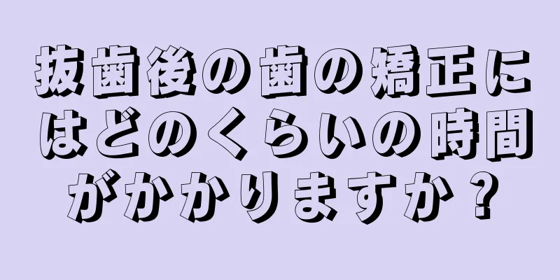 抜歯後の歯の矯正にはどのくらいの時間がかかりますか？