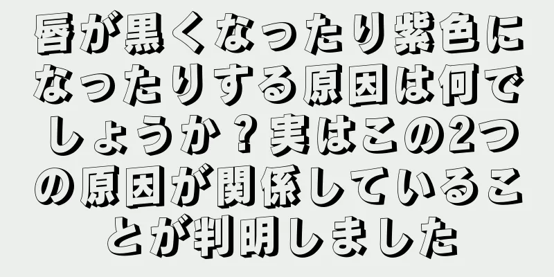 唇が黒くなったり紫色になったりする原因は何でしょうか？実はこの2つの原因が関係していることが判明しました