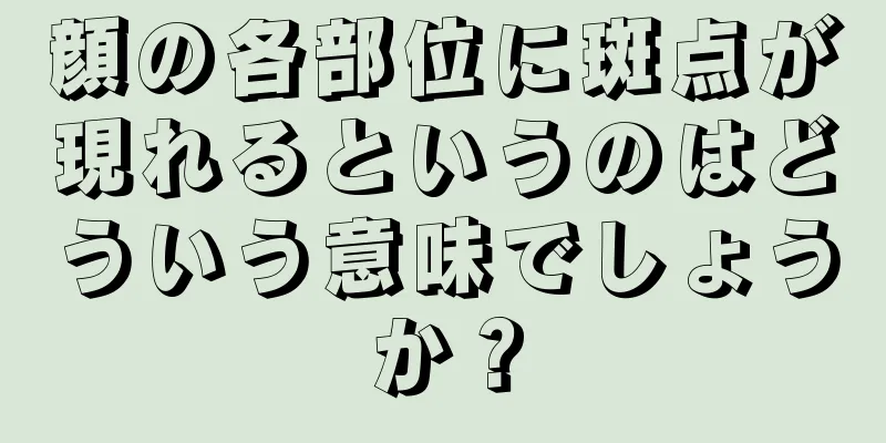 顔の各部位に斑点が現れるというのはどういう意味でしょうか？