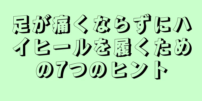 足が痛くならずにハイヒールを履くための7つのヒント