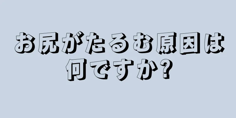 お尻がたるむ原因は何ですか?