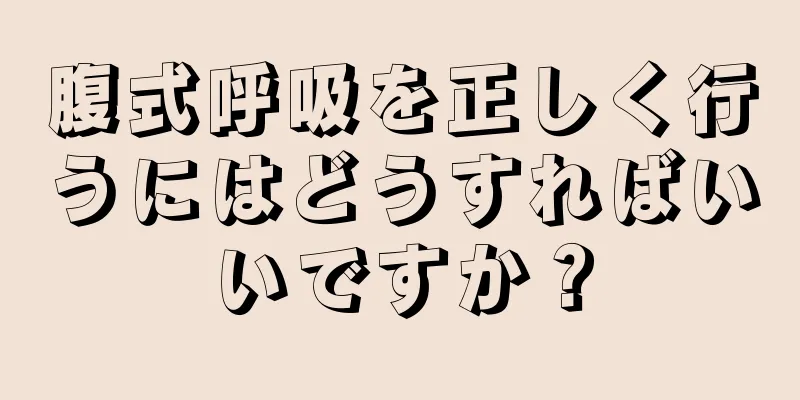 腹式呼吸を正しく行うにはどうすればいいですか？