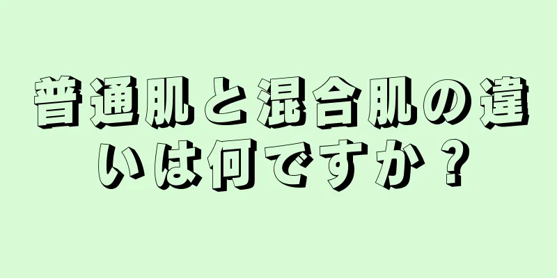 普通肌と混合肌の違いは何ですか？