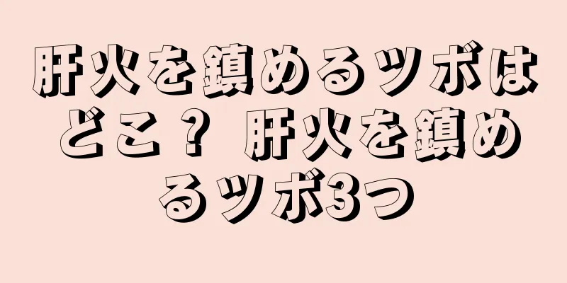 肝火を鎮めるツボはどこ？ 肝火を鎮めるツボ3つ