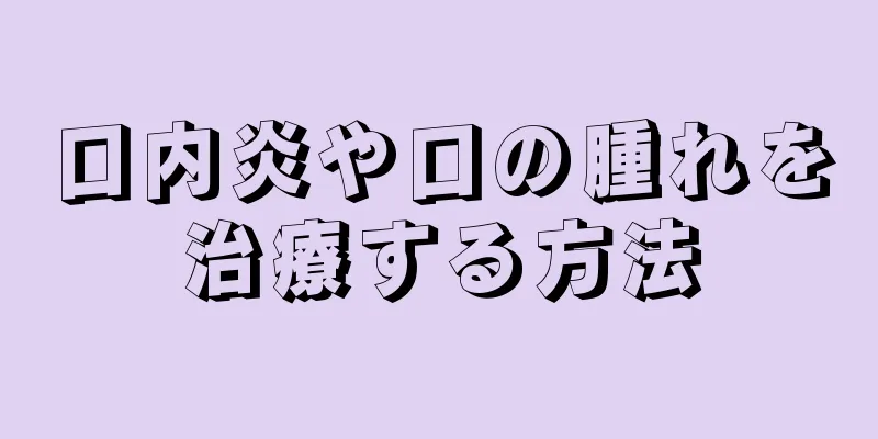 口内炎や口の腫れを治療する方法