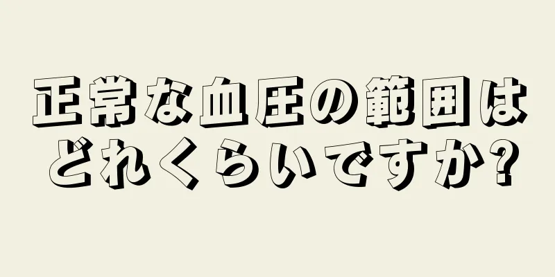 正常な血圧の範囲はどれくらいですか?