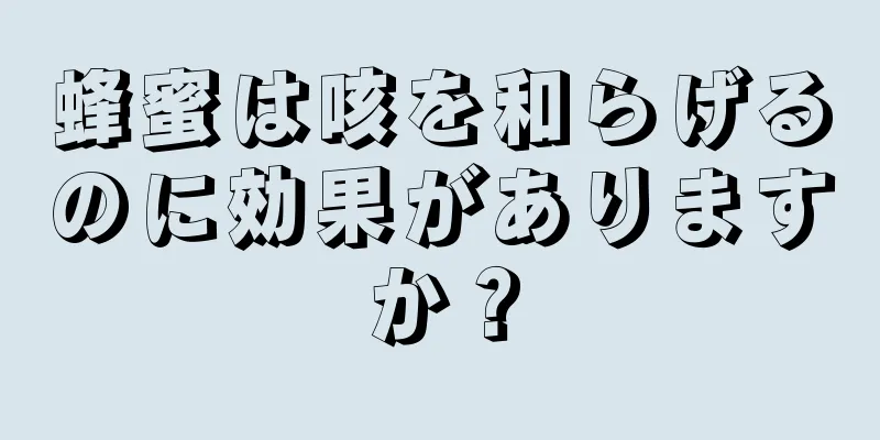 蜂蜜は咳を和らげるのに効果がありますか？