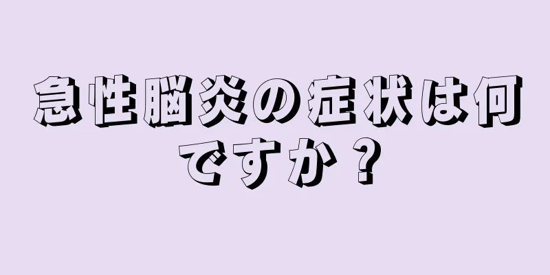 急性脳炎の症状は何ですか？