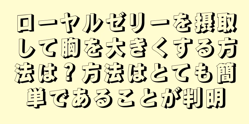 ローヤルゼリーを摂取して胸を大きくする方法は？方法はとても簡単であることが判明