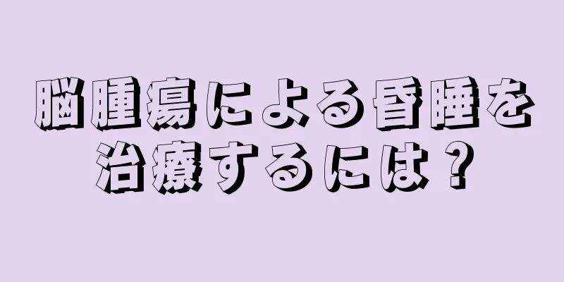 脳腫瘍による昏睡を治療するには？