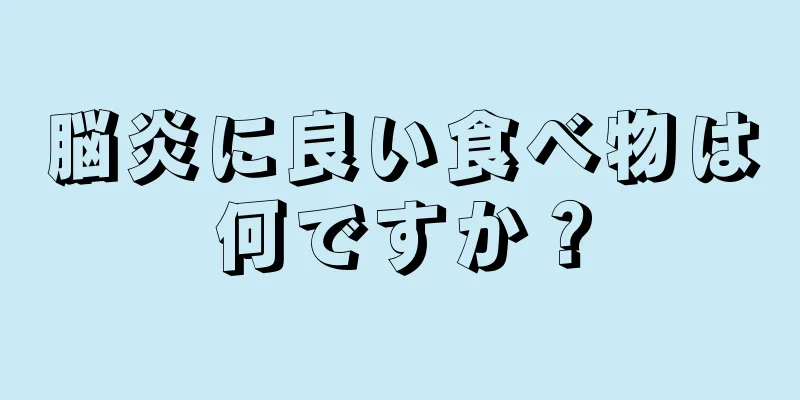 脳炎に良い食べ物は何ですか？