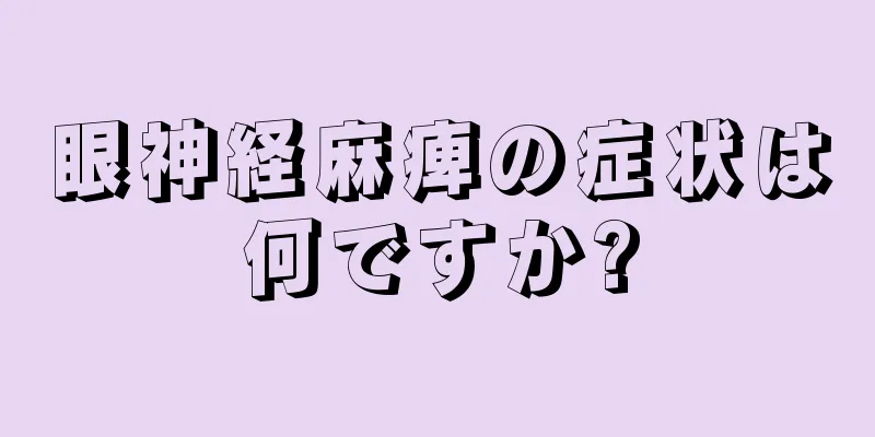 眼神経麻痺の症状は何ですか?