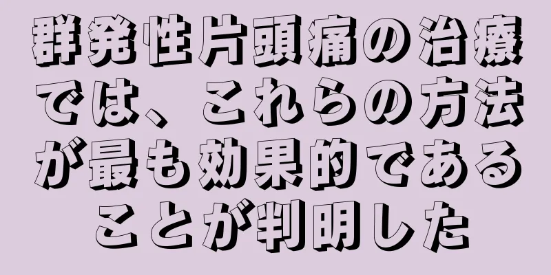 群発性片頭痛の治療では、これらの方法が最も効果的であることが判明した