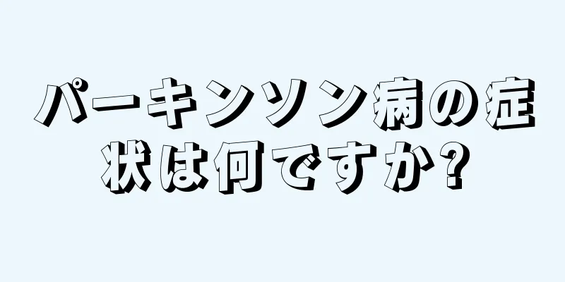 パーキンソン病の症状は何ですか?