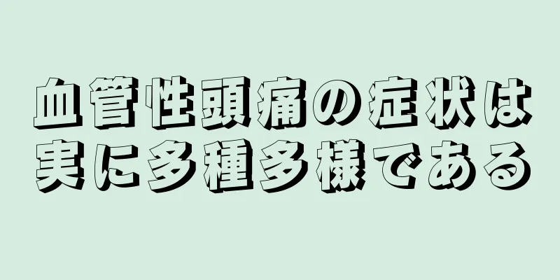 血管性頭痛の症状は実に多種多様である