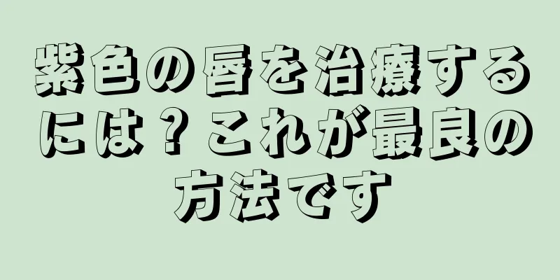 紫色の唇を治療するには？これが最良の方法です