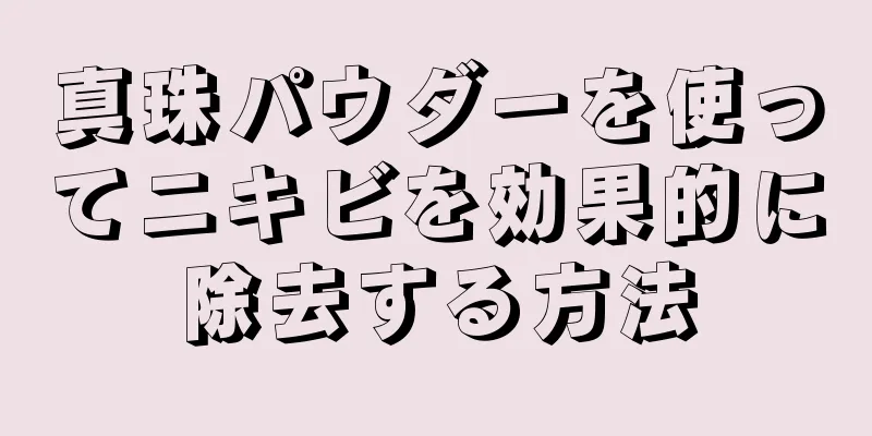 真珠パウダーを使ってニキビを効果的に除去する方法