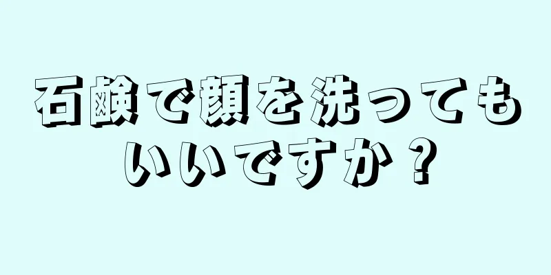 石鹸で顔を洗ってもいいですか？