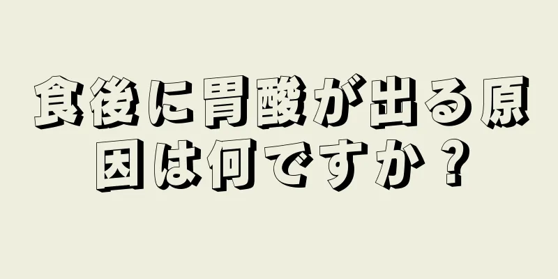 食後に胃酸が出る原因は何ですか？