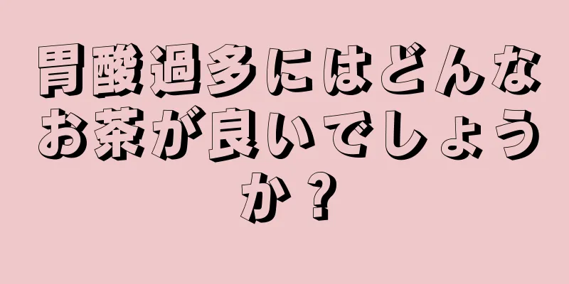 胃酸過多にはどんなお茶が良いでしょうか？