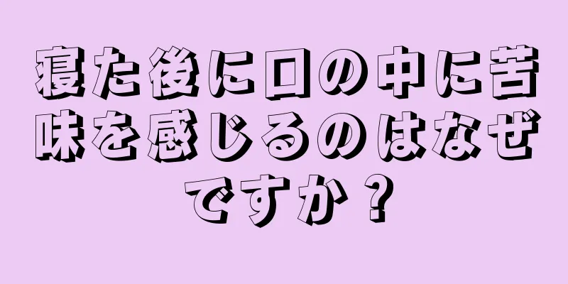 寝た後に口の中に苦味を感じるのはなぜですか？