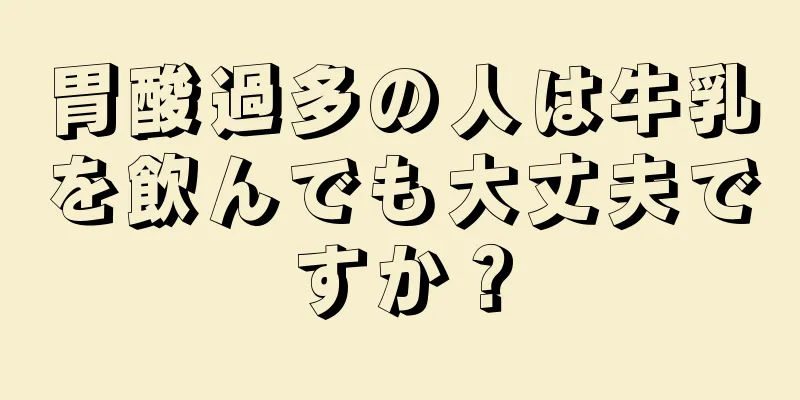 胃酸過多の人は牛乳を飲んでも大丈夫ですか？