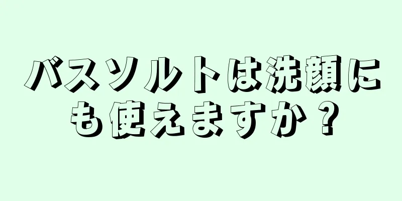 バスソルトは洗顔にも使えますか？