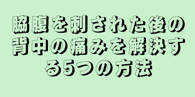 脇腹を刺された後の背中の痛みを解決する5つの方法