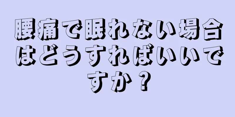 腰痛で眠れない場合はどうすればいいですか？