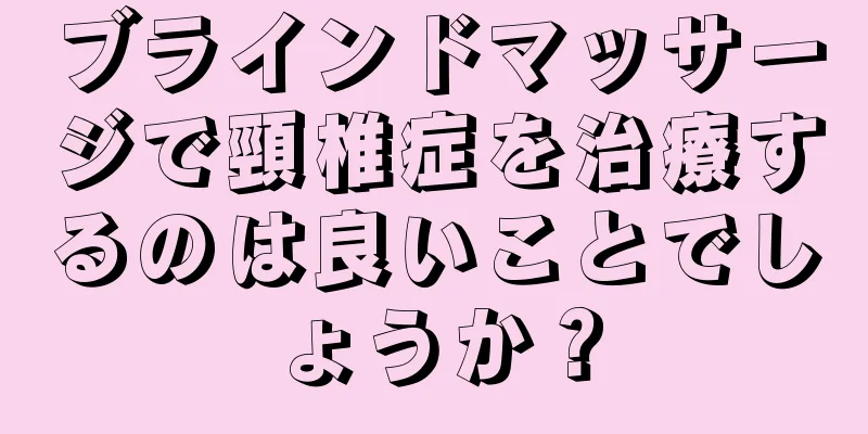 ブラインドマッサージで頸椎症を治療するのは良いことでしょうか？