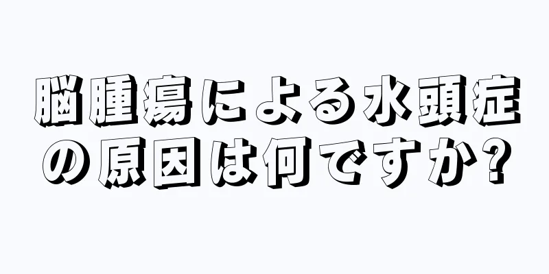 脳腫瘍による水頭症の原因は何ですか?