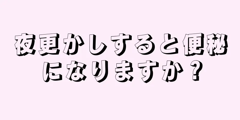 夜更かしすると便秘になりますか？